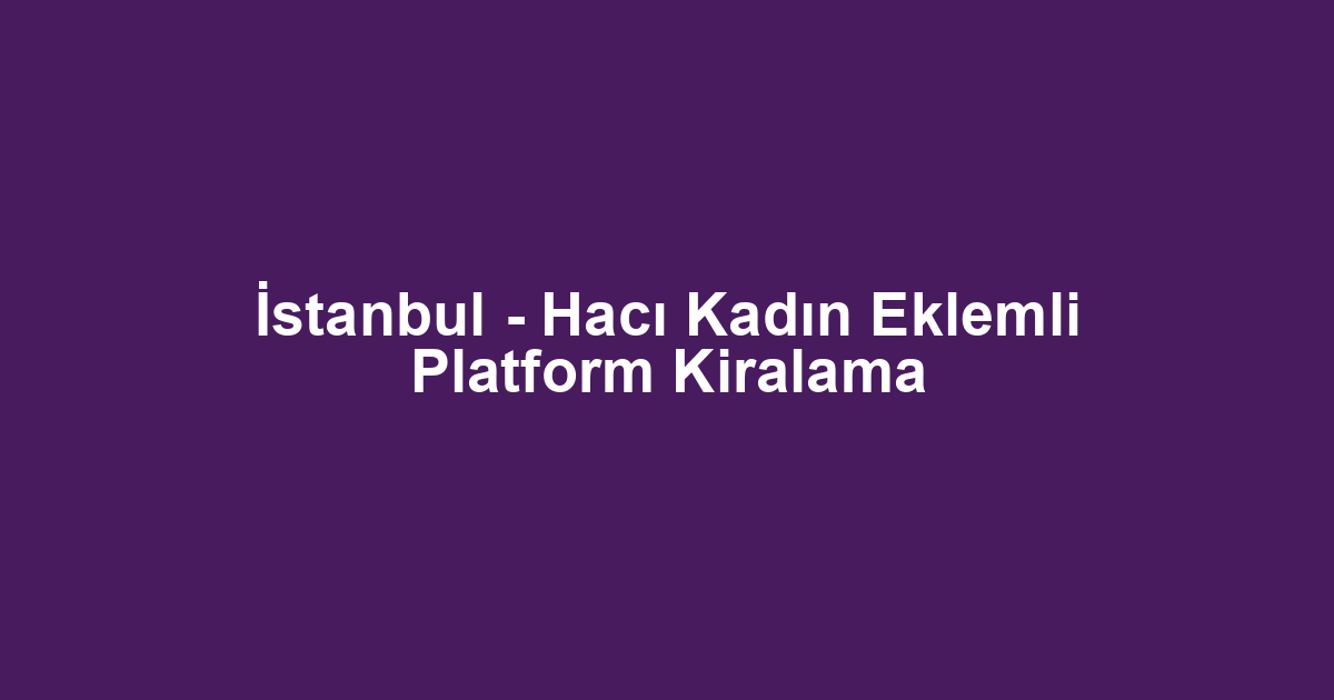 İstanbul - Hacı Kadın Eklemli Platform Kiralama
