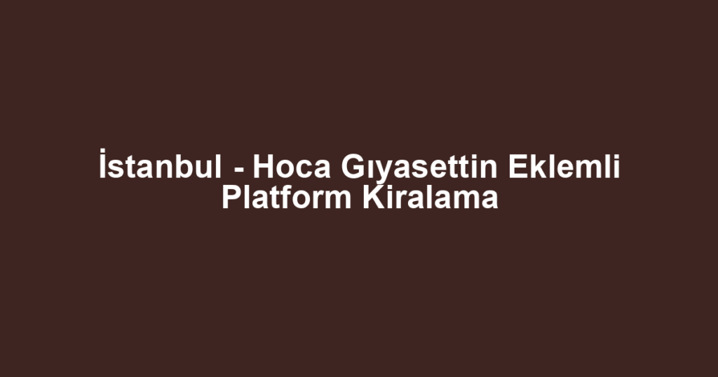 İstanbul - Hoca Gıyasettin Eklemli Platform Kiralama