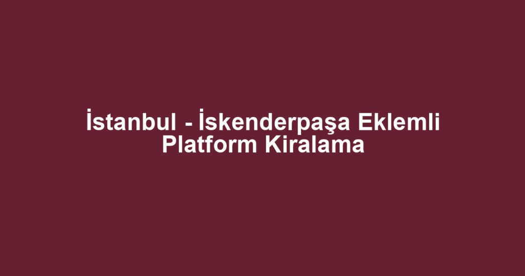 İstanbul - İskenderpaşa Eklemli Platform Kiralama