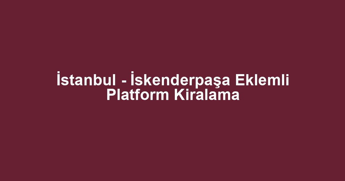 İstanbul - İskenderpaşa Eklemli Platform Kiralama