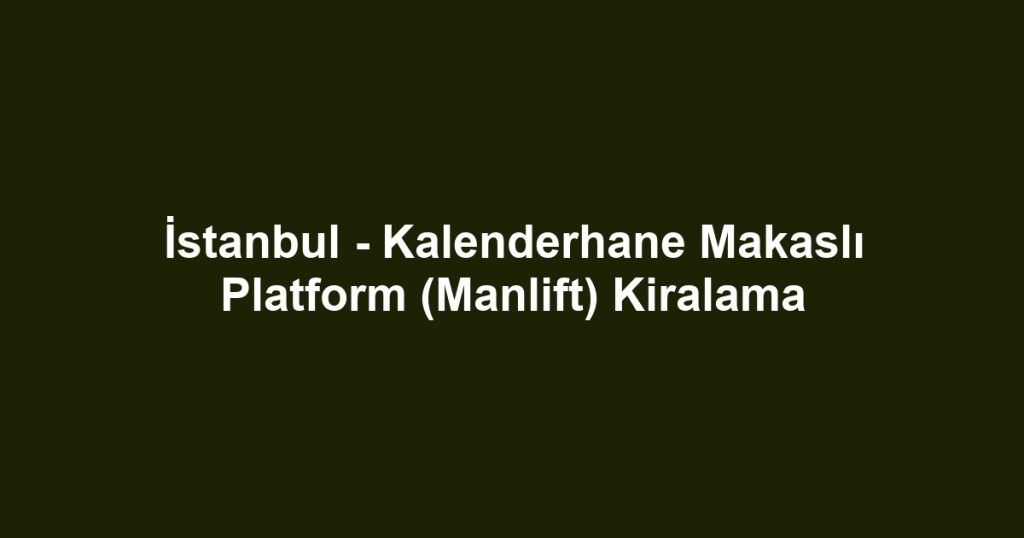 İstanbul - Kalenderhane Makaslı Platform (Manlift) Kiralama
