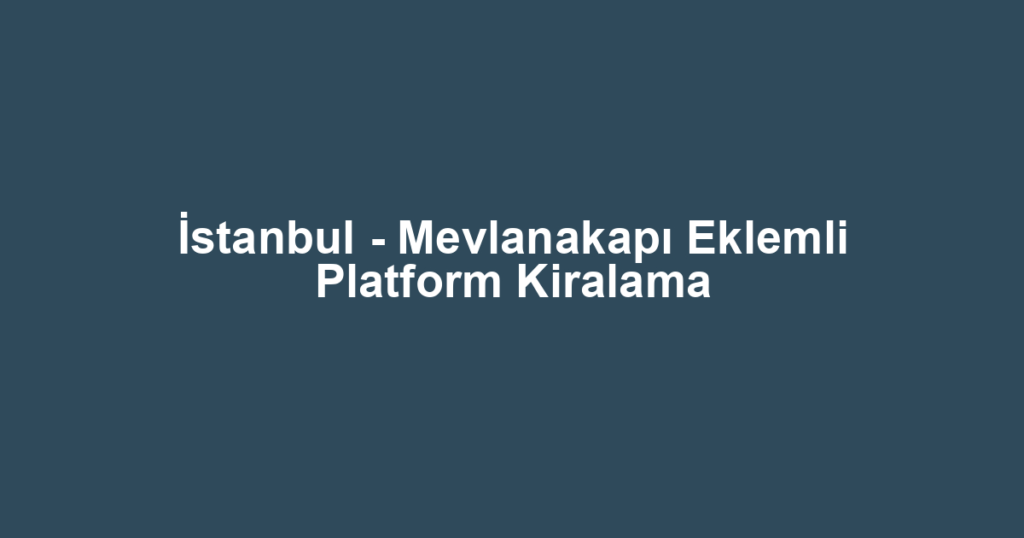 İstanbul - Mevlanakapı Eklemli Platform Kiralama