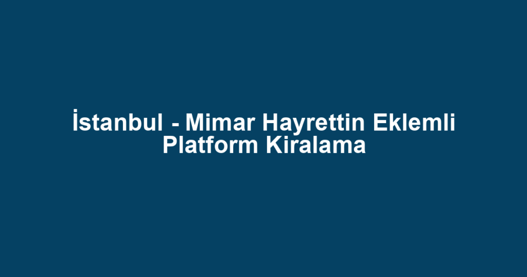 İstanbul - Mimar Hayrettin Eklemli Platform Kiralama