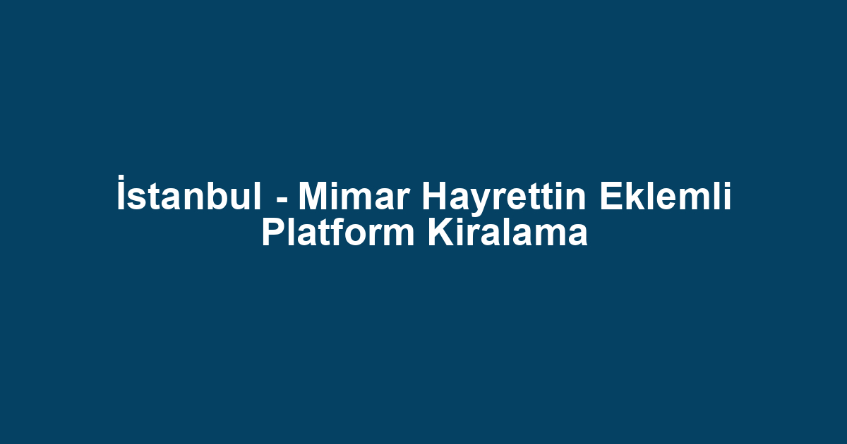 İstanbul - Mimar Hayrettin Eklemli Platform Kiralama