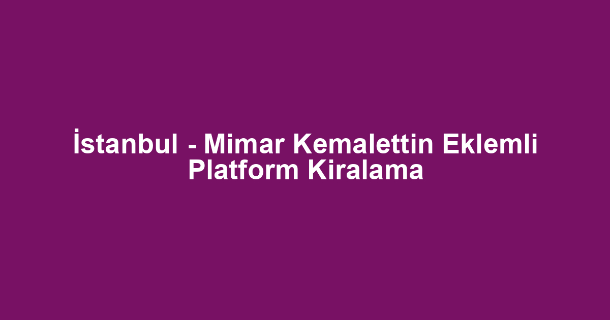 İstanbul - Mimar Kemalettin Eklemli Platform Kiralama
