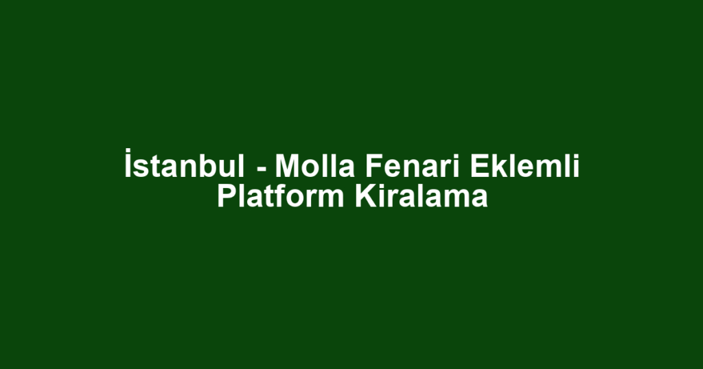 İstanbul - Molla Fenari Eklemli Platform Kiralama