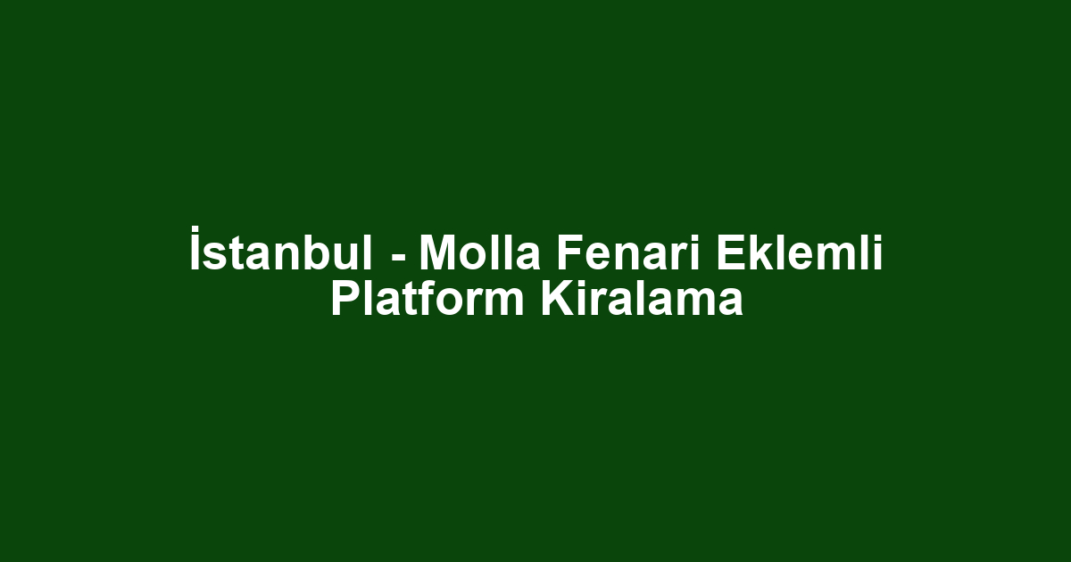 İstanbul - Molla Fenari Eklemli Platform Kiralama