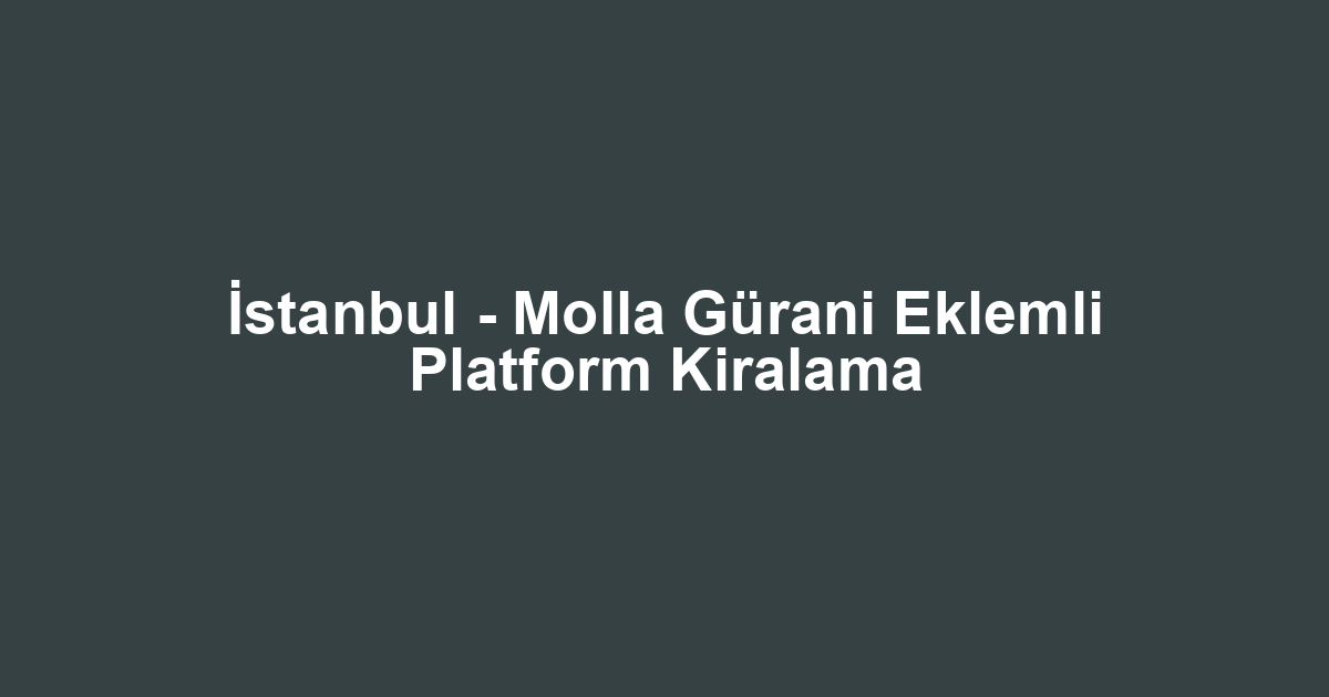 İstanbul - Molla Gürani Eklemli Platform Kiralama
