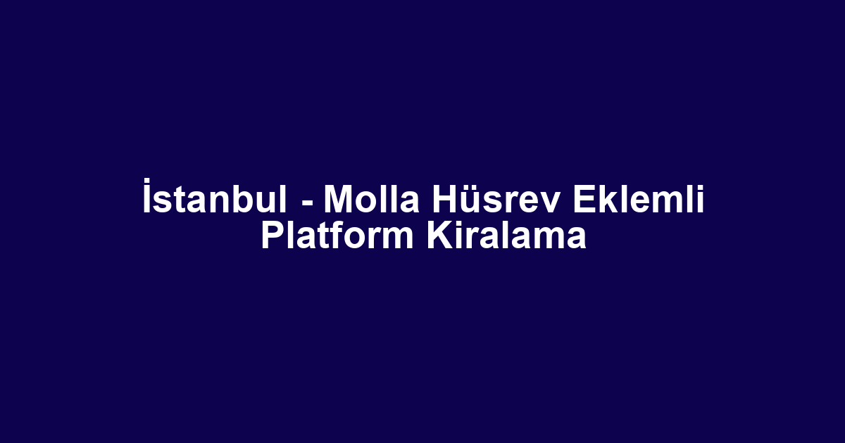 İstanbul - Molla Hüsrev Eklemli Platform Kiralama