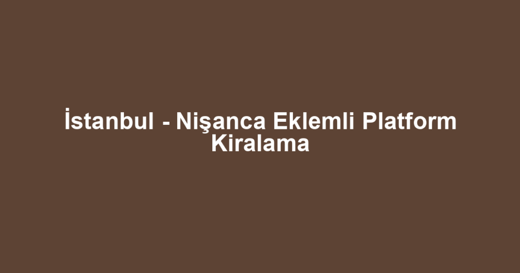 İstanbul - Nişanca Eklemli Platform Kiralama