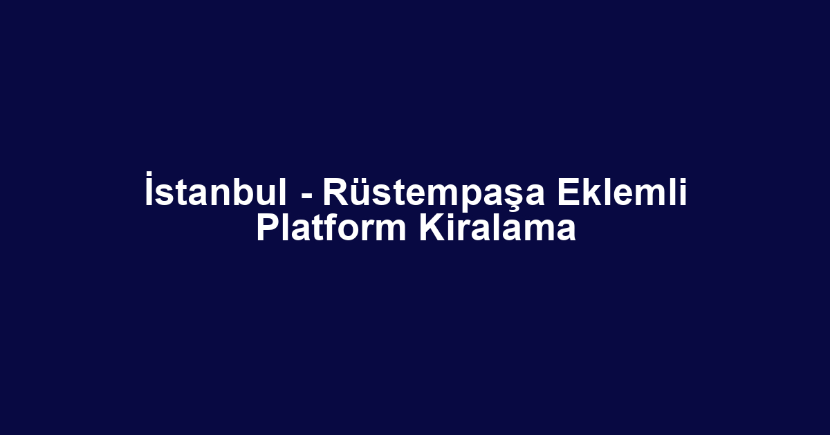 İstanbul - Rüstempaşa Eklemli Platform Kiralama