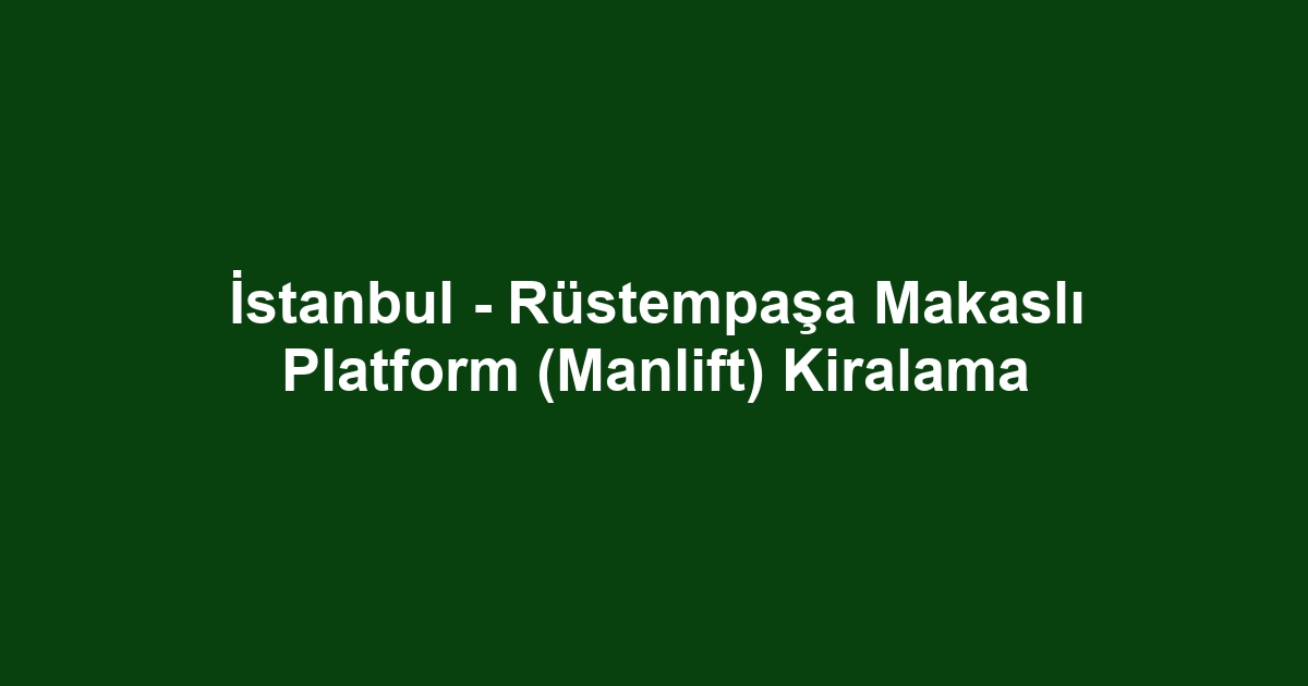 İstanbul - Rüstempaşa Makaslı Platform (Manlift) Kiralama