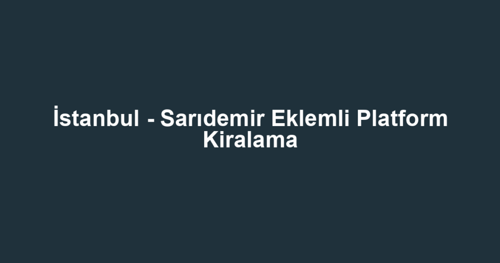 İstanbul - Sarıdemir Eklemli Platform Kiralama