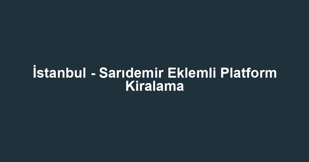 İstanbul - Sarıdemir Eklemli Platform Kiralama