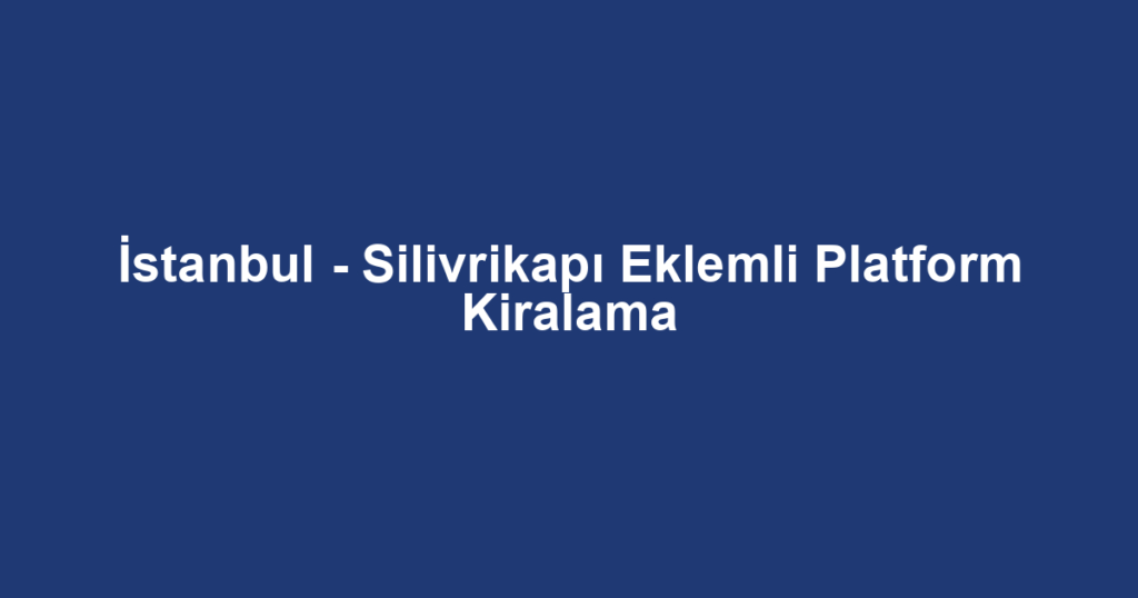 İstanbul - Silivrikapı Eklemli Platform Kiralama