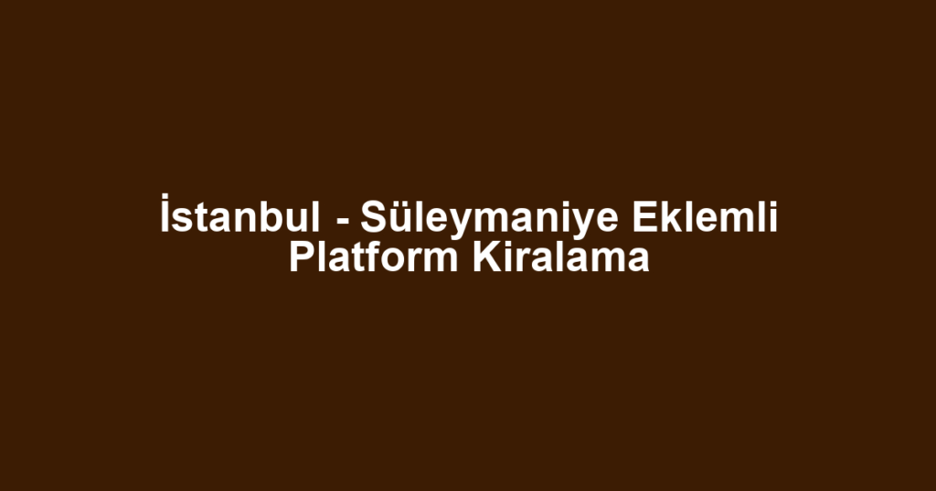 İstanbul - Süleymaniye Eklemli Platform Kiralama