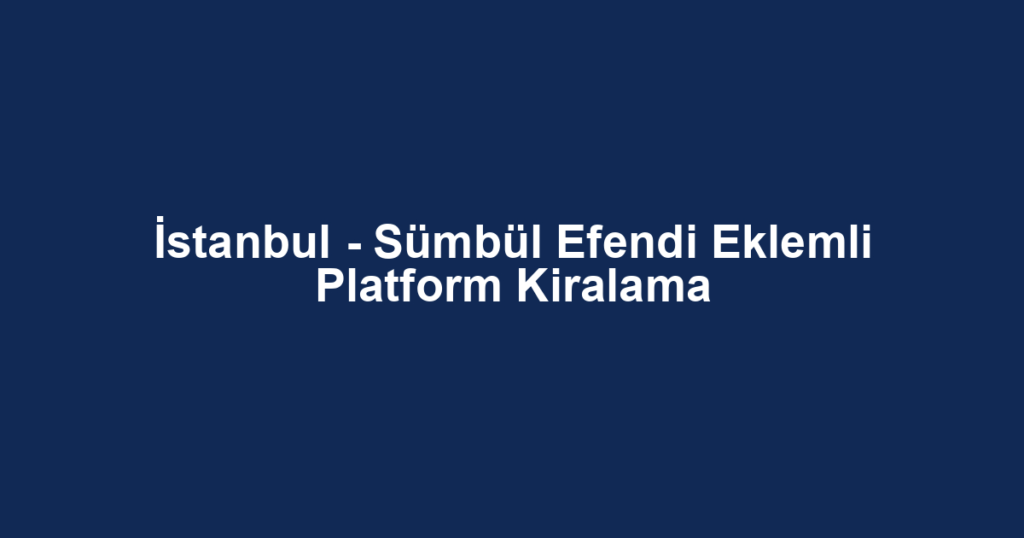 İstanbul - Sümbül Efendi Eklemli Platform Kiralama