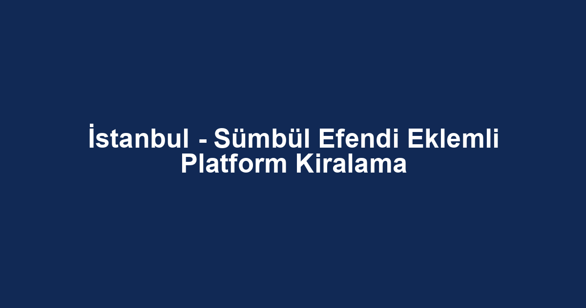 İstanbul - Sümbül Efendi Eklemli Platform Kiralama