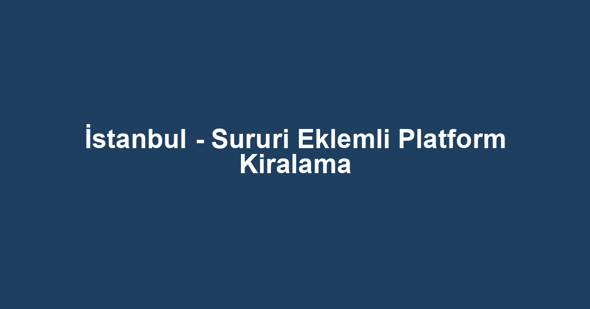 İstanbul - Sururi Eklemli Platform Kiralama