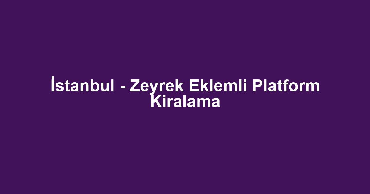 İstanbul - Zeyrek Eklemli Platform Kiralama