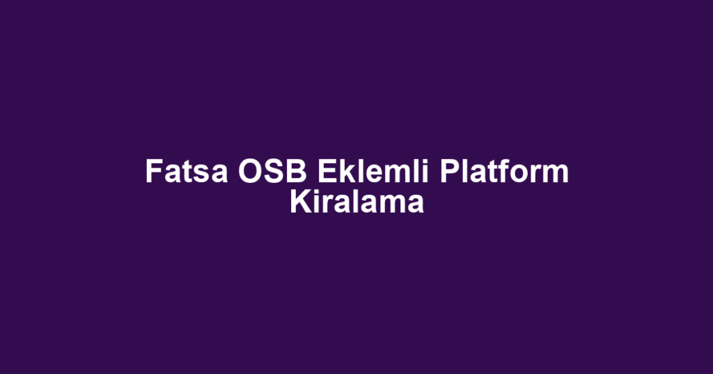 Fatsa OSB Eklemli Platform Kiralama
