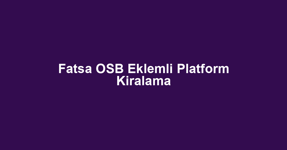 Fatsa OSB Eklemli Platform Kiralama