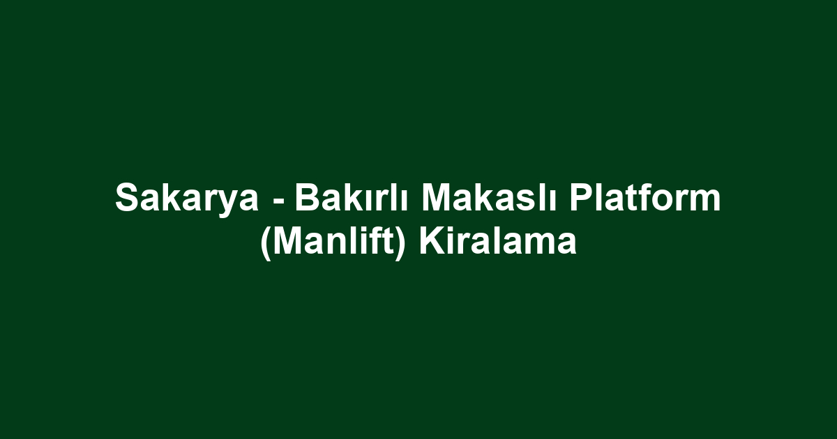 Sakarya - Bakırlı Makaslı Platform (Manlift) Kiralama