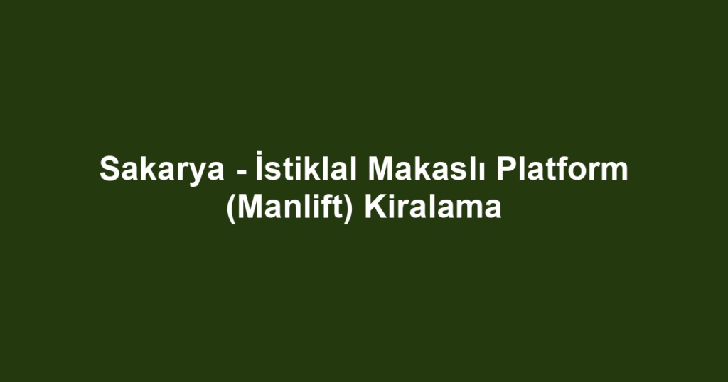 Sakarya - İstiklal Makaslı Platform (Manlift) Kiralama