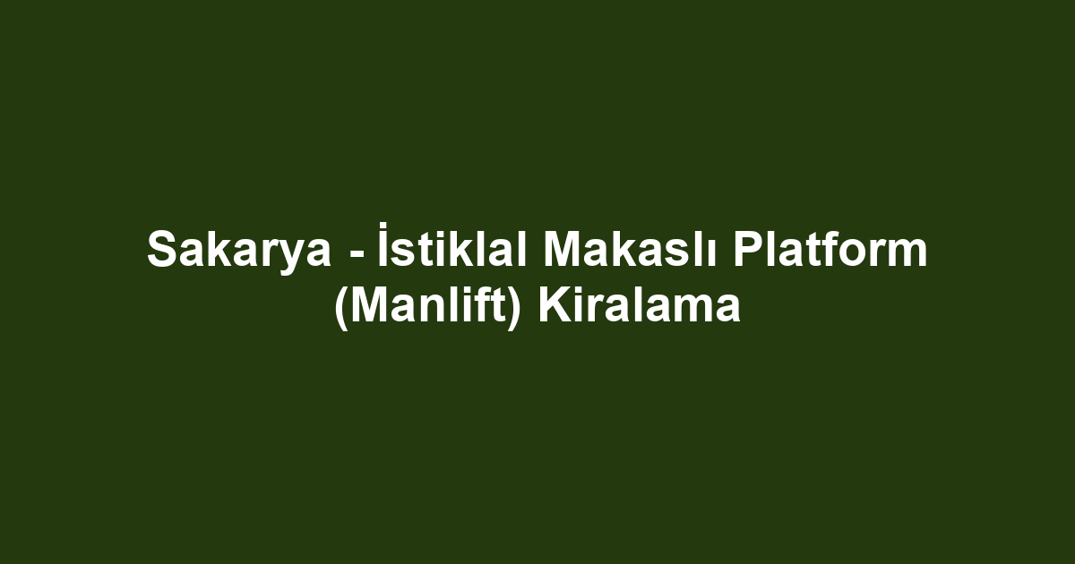 Sakarya - İstiklal Makaslı Platform (Manlift) Kiralama