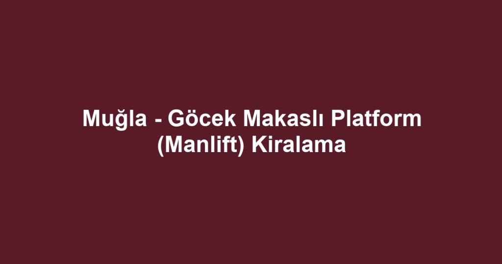 Muğla - Göcek Makaslı Platform (Manlift) Kiralama
