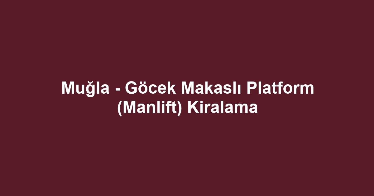 Muğla - Göcek Makaslı Platform (Manlift) Kiralama