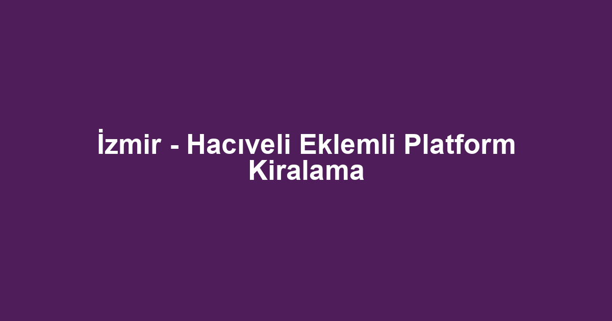 İzmir - Hacıveli Eklemli Platform Kiralama