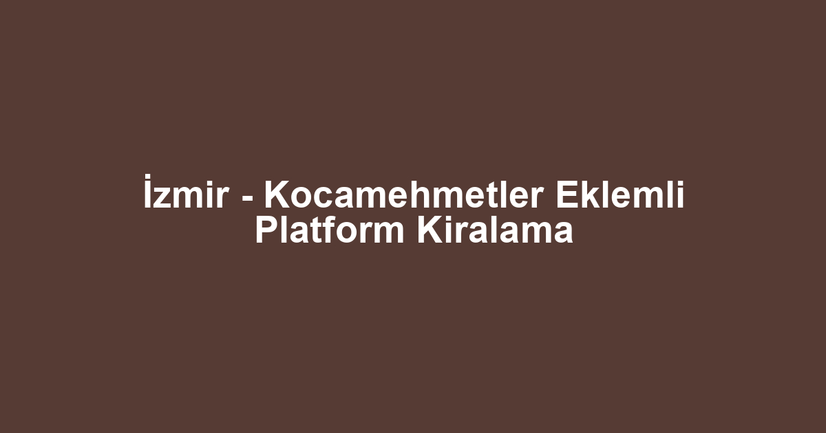İzmir - Kocamehmetler Eklemli Platform Kiralama