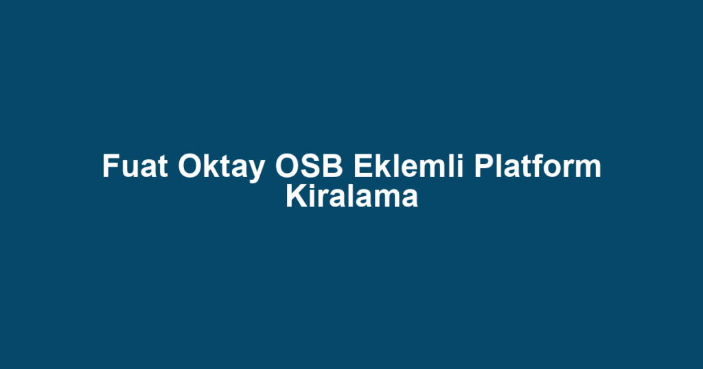 Fuat Oktay OSB Eklemli Platform Kiralama