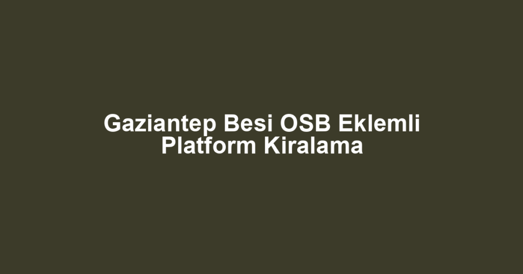 Gaziantep Besi OSB Eklemli Platform Kiralama