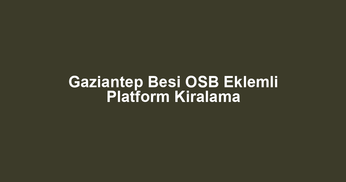 Gaziantep Besi OSB Eklemli Platform Kiralama