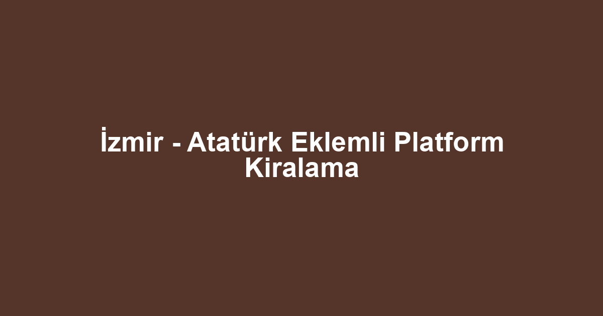 İzmir - Atatürk Eklemli Platform Kiralama