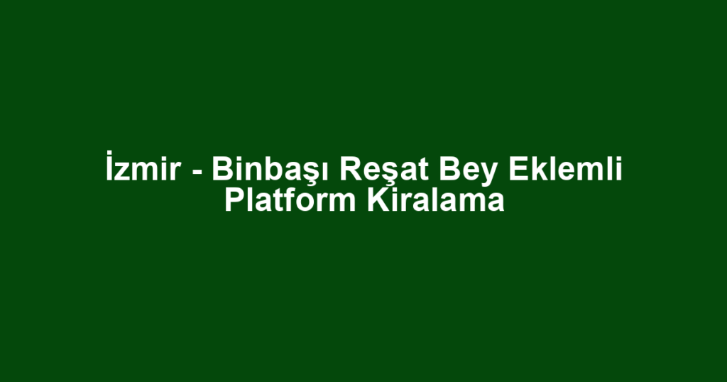 İzmir - Binbaşı Reşat Bey Eklemli Platform Kiralama