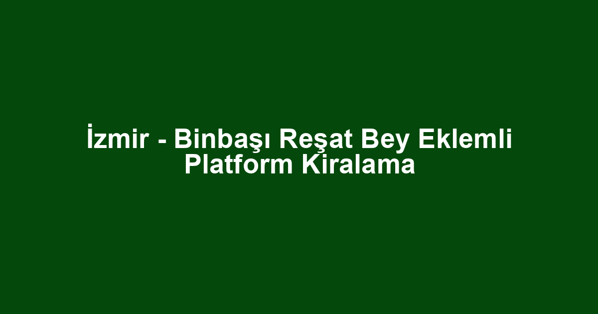İzmir - Binbaşı Reşat Bey Eklemli Platform Kiralama
