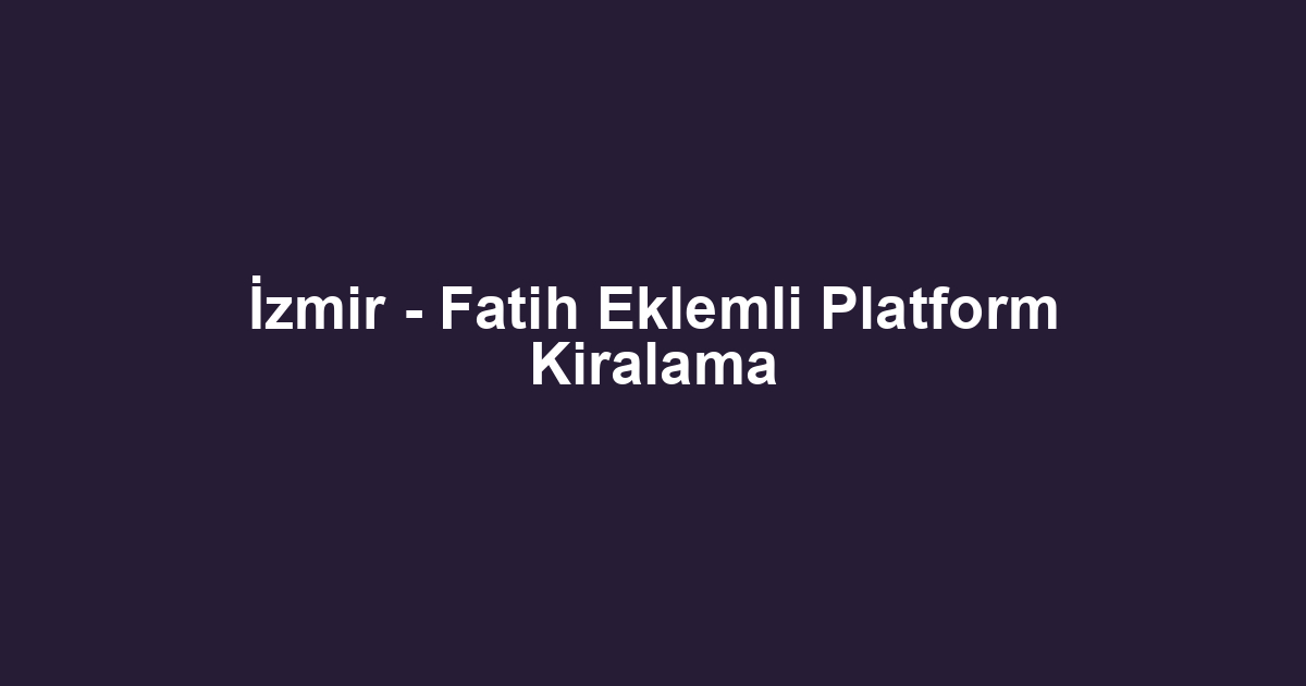 İzmir - Fatih Eklemli Platform Kiralama