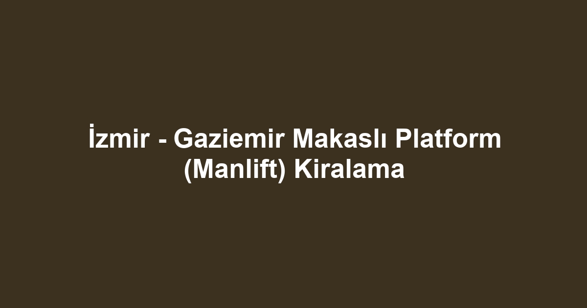 İzmir - Gaziemir Makaslı Platform (Manlift) Kiralama