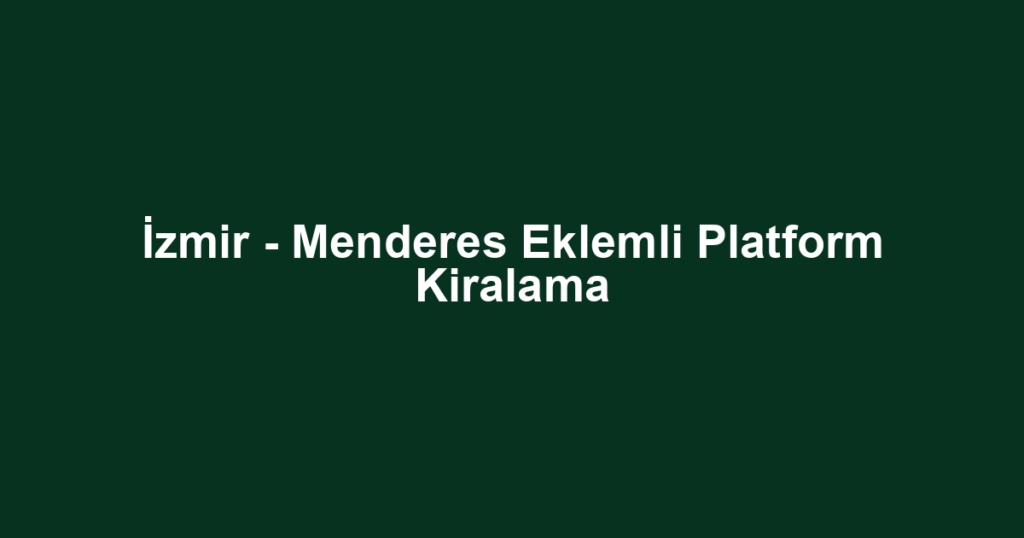 İzmir - Menderes Eklemli Platform Kiralama