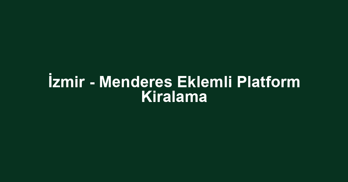 İzmir - Menderes Eklemli Platform Kiralama