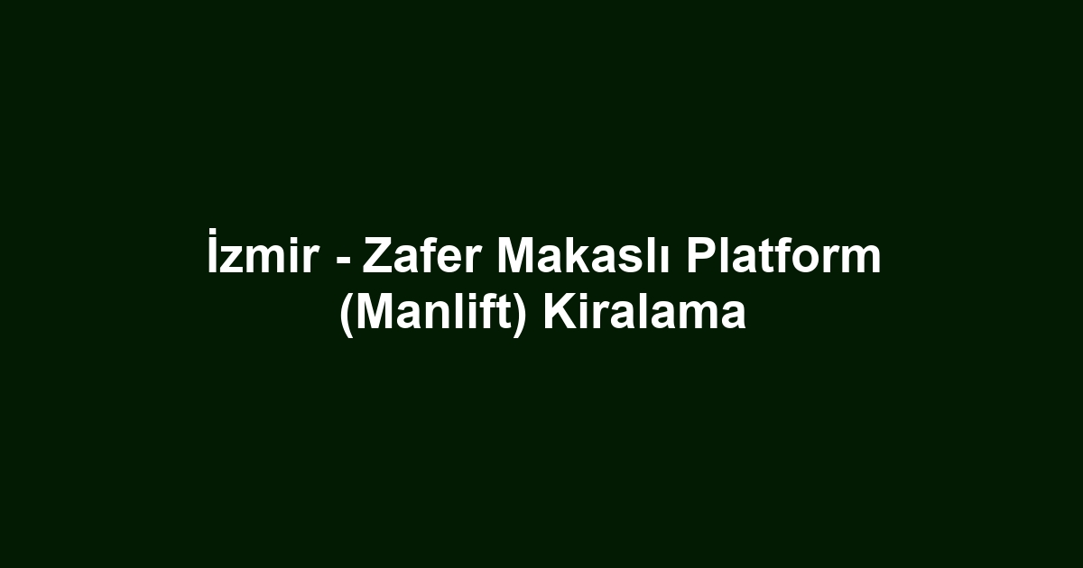 İzmir - Zafer Makaslı Platform (Manlift) Kiralama