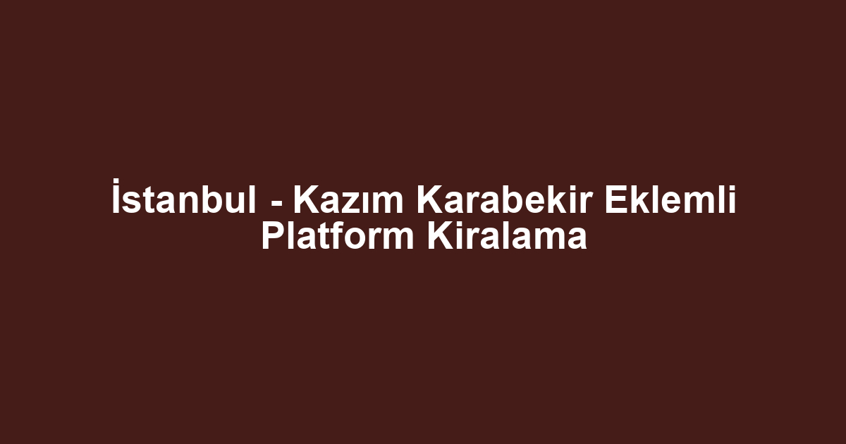 İstanbul - Kazım Karabekir Eklemli Platform Kiralama