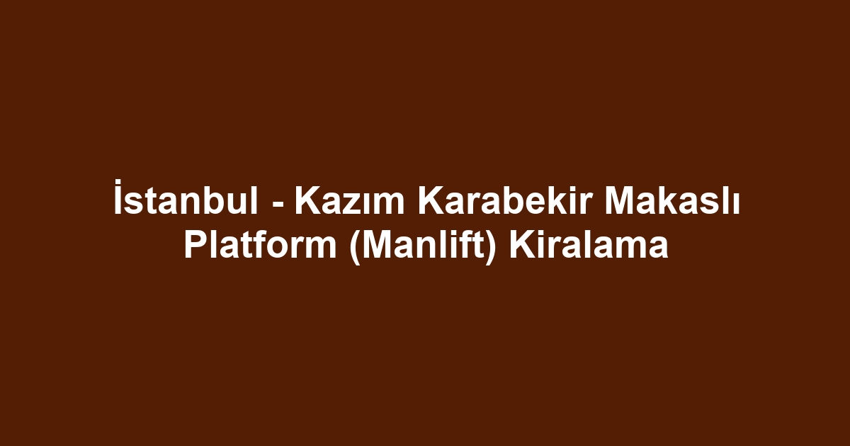 İstanbul - Kazım Karabekir Makaslı Platform (Manlift) Kiralama
