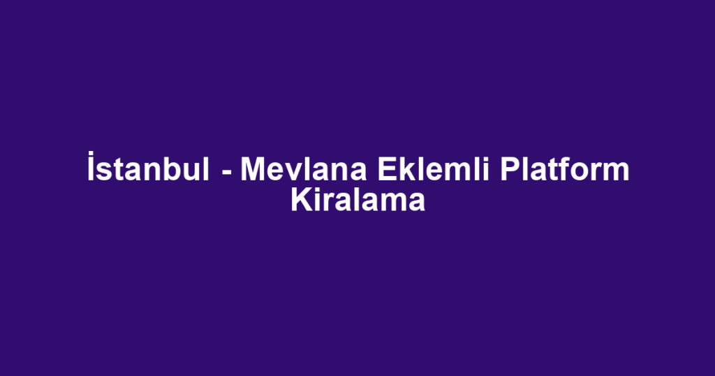 İstanbul - Mevlana Eklemli Platform Kiralama