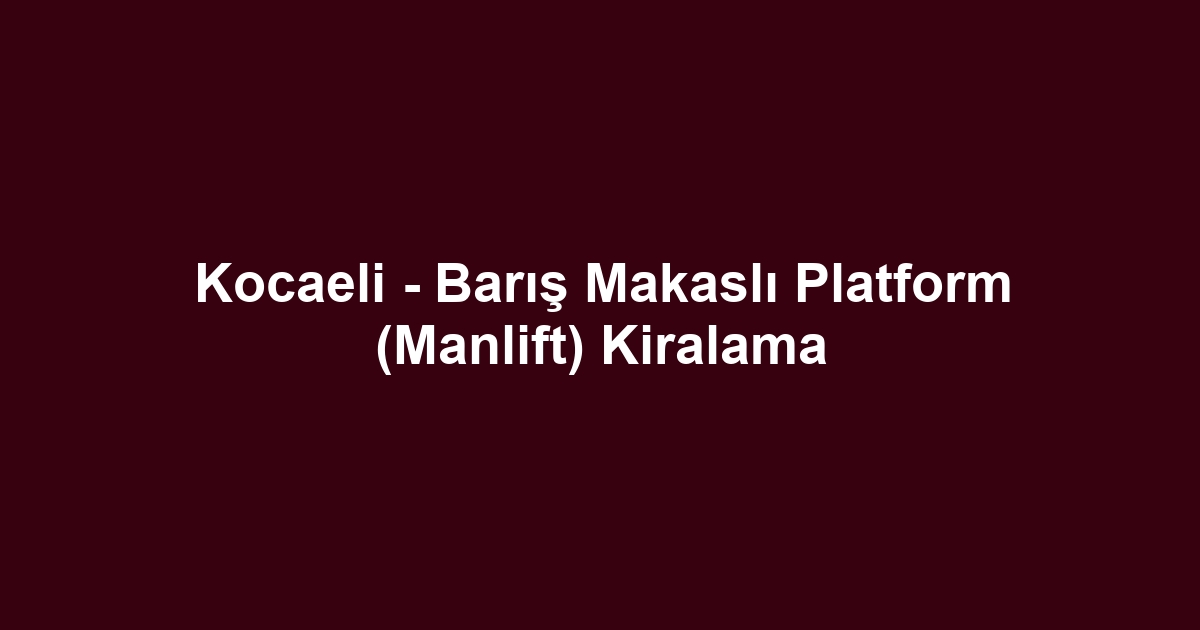 Kocaeli - Barış Makaslı Platform (Manlift) Kiralama
