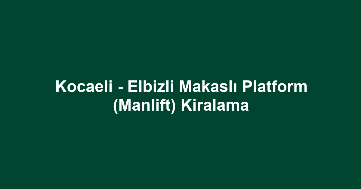 Kocaeli - Elbizli Makaslı Platform (Manlift) Kiralama