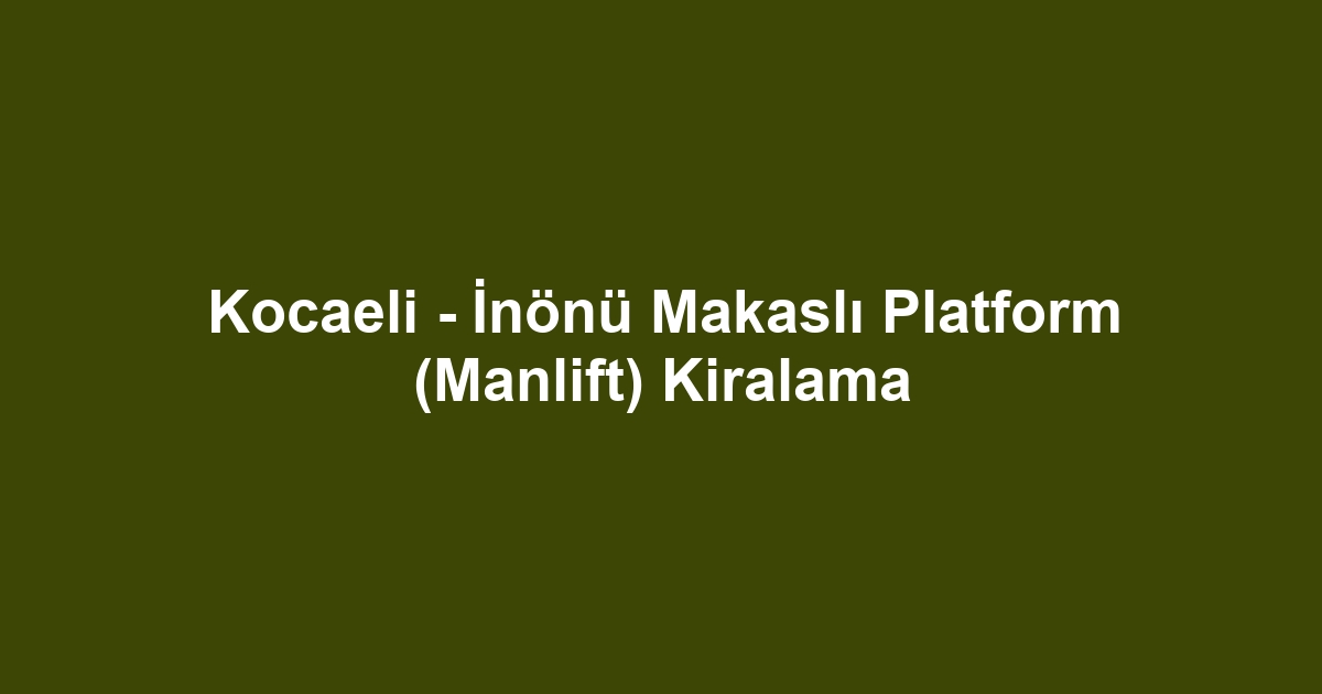 Kocaeli - İnönü Makaslı Platform (Manlift) Kiralama